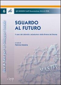 Sguardo al futuro. Il caso del distretto calzaturiero della riviera del Brenta  - Libro CLEUP 2009, Dire & fare per lo sviluppo locale | Libraccio.it