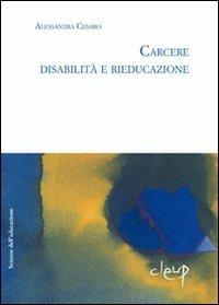 Carcere. Disabilità e rieducazione - Alessandra Cesaro - Libro CLEUP 2009, Scienze dell'educazione | Libraccio.it