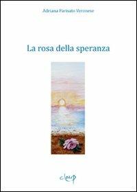 La rosa della speranza - Adriana Parisato Veronese - Libro CLEUP 2010, Narrativa | Libraccio.it