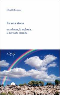 La mia storia. Una donna, la malattia, la ritrovata serenità - Elisa Di Lorenzo - Libro CLEUP 2010, Varia | Libraccio.it