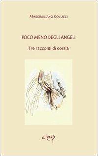Poco meno degli angeli. Tre racconti di corsia - Massimiliano Colucci - Libro CLEUP 2010, Narrativa | Libraccio.it