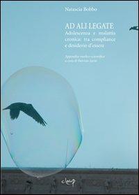 Ad ali lagate. Adolescenza e malattia cronica. Tra compliance e desiderio d'essere - Natascia Bobbo - Libro CLEUP 2010, Scienze dell'educazione | Libraccio.it