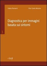 Diagnostica per immagini basata sui sintomi. Vol. 1 - Fabio Pomerri, Pier Carlo Muzzio - Libro CLEUP 2010, Scienze mediche | Libraccio.it
