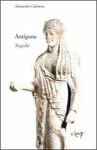 Antigone. Tragedie - Alessandro Cabianca - Libro CLEUP 2010, Scienze filologico letterarie | Libraccio.it