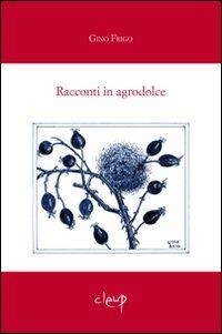 Racconti in agrodolce - Gino Frigo - Libro CLEUP 2010, Narrativa | Libraccio.it