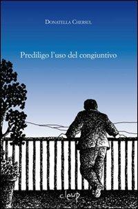 Prediligo l'uso del congiuntivo - Donatella Chersul - Libro CLEUP 2010, Narrativa | Libraccio.it