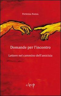 Domande per l'incontro. Lettere nel cammino dell'amicizia - Patrizia Nadal - Libro CLEUP 2010, Varia | Libraccio.it