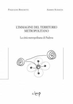L'immagine del territorio metropolitano. La città metropolitana di Padova. Atti del Convegno (Padova, 16 febbraio 2007) - Pasqualino Boschetto, Alberto Schiavon - Libro CLEUP 2011, Ingegneria civile e architettura | Libraccio.it
