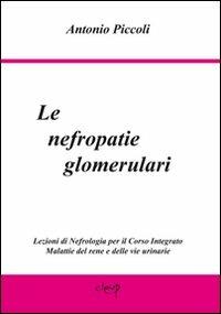 Le nefropatie glomerulari. Lezioni di nefrologia per il corso integrato malattie del rene e delle vie urinarie - Antonio Piccoli - Libro CLEUP 1993, Scienze mediche | Libraccio.it