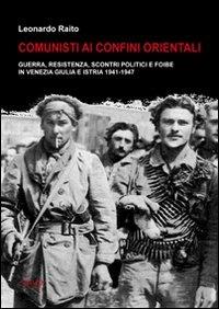 Comunisti ai confini orientali. Guerra, resistenza, scontri politici e foibe in Venezia Giulia e Istria 1941-1947 - Leonardo Raito - Libro CLEUP 2010, Scienze storiche | Libraccio.it