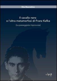 Il cavallo nero o l'altra metamorfosi di Franz Kafka. (La passeggiata improvvisa) - Rita Mascialino - Libro CLEUP 2011, Scienze filologico letterarie | Libraccio.it