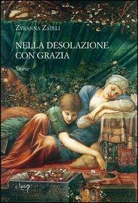 Nella desolazione con grazia - Zyranna Zateli - Libro CLEUP 2011, Narrativa | Libraccio.it