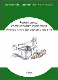 Reminiscenza: come ricordare la memoria - Valentina Busato, Adalberto Bordin, Vanessa Mantoan - Libro CLEUP 2011, Scienze psicologiche | Libraccio.it