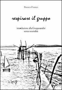 Respirare il gruppo. Intraduzione alla gruppoanalisi senza neutralità - Franco Fasolo - Libro CLEUP 2011, Scienze psicologiche | Libraccio.it