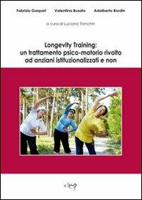 Longevity Training: un trattamento psico-motorio rivolto ad anziani istituzionalizzati e non - Fabrizio Gaspari, Valentina Busato, Adalberto Bordin - Libro CLEUP 2011, Scienze psicologiche | Libraccio.it