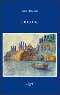 Sotto tiro - Gianni Ballestrin - Libro CLEUP 2011, Narrativa | Libraccio.it