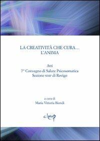 La creatività che cura... l'anima. Atti 7° Convegno di salute psicosomatica. Sezione SIMP di Rovigo  - Libro CLEUP 2011, Scienze psicologiche | Libraccio.it