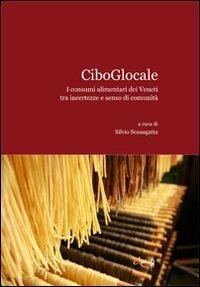 CiboGlocale. I consumi alimentari dei Veneti tra incertezze e senso di comunità - Silvio Scanagatta - Libro CLEUP 2011, Scienze sociali | Libraccio.it