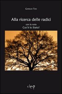 Alla ricerca delle radici. Con la nota cos'è lo Stato? - Giorgio Tosi - Libro CLEUP 2011, Filosofia | Libraccio.it