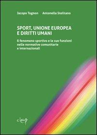 Sport, Unione Europea e diritti umani. Il fenomeno sportivo e le sue funzioni nelle normative comunitarie e internazionali - Jacopo Tognon, Antonella Stellitano - Libro CLEUP 2011, Quad. ric. e doc. interd. diritti umani | Libraccio.it