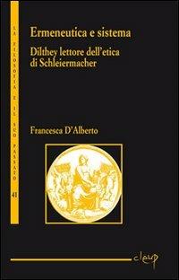Ermeneutica e sistema. Dilthey lettore dell'etica di Schleiermacher - Francesca D'Alberto - Libro CLEUP 2011, La filosofia e il suo passato | Libraccio.it