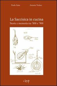 La Saccisisica in cucina. Storie e memoria tra '800 e '900 - Paolo Zatta, Antonio Todaro - Libro CLEUP 2011, Varia | Libraccio.it