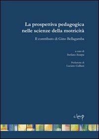 La prospettiva pedagogica nelle scienze della motricità. Il contributo di Gino Bellagamba - Stefano Scarpa - Libro CLEUP 2011, Scienze dell'educazione | Libraccio.it