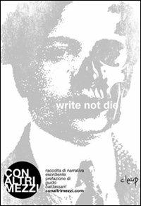 Write not die. Raccolta di narrativa esordiente  - Libro CLEUP 2011, Narrativa | Libraccio.it
