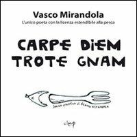 Carpe diem trote gnam - Vasco Mirandola - Libro CLEUP 2011, Poesia | Libraccio.it