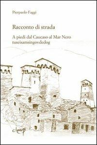 Racconto di strada. A piedi dal Caucaso al Mar Nero-tuseisamsingovdedog - Pierpaolo Faggi - Libro CLEUP 2011, Narrativa | Libraccio.it