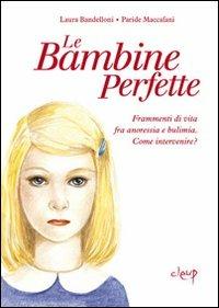 Le bambine perfette. Frammenti di vita tra anoressia e bulimia. Come intervenire? - Laura Bandelloni, Paride Maccafani - Libro CLEUP 2012, Scienze dell'educazione | Libraccio.it
