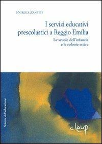 I servizi educativi prescolastici a Reggio Emilia. Le scuole dell'inf anzia e le colonie estive - Patrizia Zanetti - Libro CLEUP 2011, Scienze dell'educazione | Libraccio.it