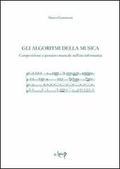 Gli algoritmi della musica. Composizione e pensiero musicale nell'era informatica