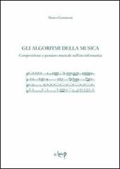 Gli algoritmi della musica. Composizione e pensiero musicale nell'era informatica