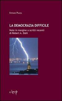 La democrazia difficile. Note in margine a scritti recenti di Robert Dahl - Stefano Piazza - Libro CLEUP 2011, Scienze politiche | Libraccio.it