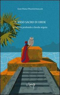 Il vaso sacro di Uruk. Da storia profonda a favola arguta - Gian Paolo Prandstraller - Libro CLEUP 2012, Narrativa | Libraccio.it