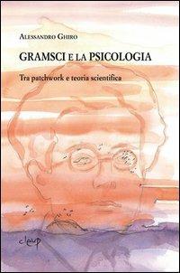 Gramsci e la psicologia. Tra patchwork e teoria scientifica - Alessandro Ghiro - Libro CLEUP 2012, Scienze psicologiche | Libraccio.it