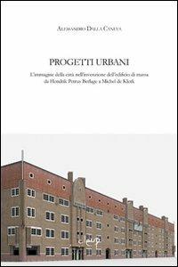 Progetti urbani. L'immagine della città nell'invenzione dell'edificio di massa da Hendrik Petrus Berlage a Michel de Klerk - Alessandro Dalla Caneva - Libro CLEUP 2012, Ingegneria civile e architettura | Libraccio.it
