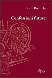 Confessioni future - Carla Ravazzolo - Libro CLEUP 2012, Teatro | Libraccio.it