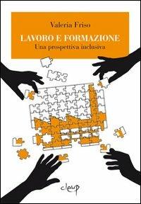 Lavoro e formazione. Una prospettiva inclusiva - Valeria Friso - Libro CLEUP 2012, Scienze dell'educazione | Libraccio.it
