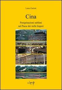 Cina. Peregrinazioni sublimi nel paese dei mille imperi - Luisa Chelotti - Libro CLEUP 2012, Varia | Libraccio.it