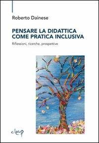 Pensare la didattica come pratica inclusiva. Riflessioni, ricerche, prospettive - Roberto Dainese - Libro CLEUP 2012, Scienze dell'educazione | Libraccio.it