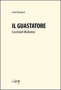 Il guastatore. Cocktail molotov - Ivan Pozzoni - Libro CLEUP 2012, Poesia | Libraccio.it