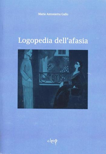 Logopedia dell'afasia - M. Antonietta Gallo - Libro CLEUP 2012, Scienze mediche | Libraccio.it