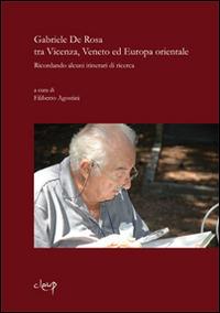 Gabriele De Rosa tra Vicenza, Veneto ed Europa orientale. Ricordando alcuni itinerari di ricerca  - Libro CLEUP 2012, Scienze storiche | Libraccio.it