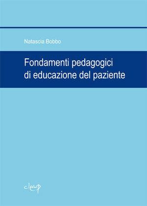 Fondamenti pedagogici di educazione del paziente - Natascia Bobbo - Libro CLEUP 2012, Scienze dell'educazione | Libraccio.it