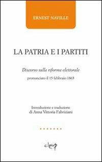 La patria e i partiti. Discorso sulla riforma elettorale pronunciato il 15 febbraio 1865 - Ernest Naville - Libro CLEUP 2012 | Libraccio.it