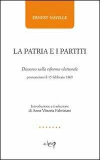 La patria e i partiti. Discorso sulla riforma elettorale pronunciato il 15 febbraio 1865 - Ernest Naville - Libro CLEUP 2012 | Libraccio.it
