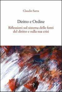 Diritto e ordine. Riflessioni sul sistema delle fonti del diritto e sulla sui crisi - Claudia Sarra - Libro CLEUP 2012 | Libraccio.it