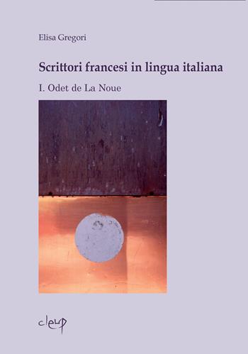 Scrittori francesi in lingua italiana. Vol. 1: Odet de La Noue - Elisa Gregori - Libro CLEUP 2013, Glottologia, linguistica, lingue e letterature straniere | Libraccio.it